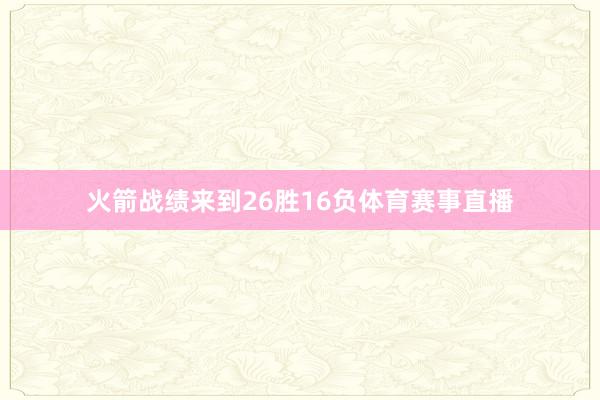 火箭战绩来到26胜16负体育赛事直播