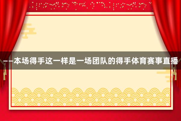 ——本场得手这一样是一场团队的得手体育赛事直播