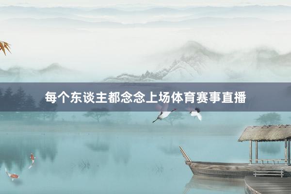 每个东谈主都念念上场体育赛事直播