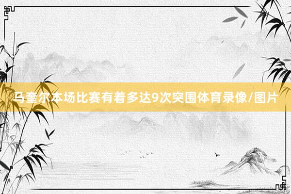 马奎尔本场比赛有着多达9次突围体育录像/图片