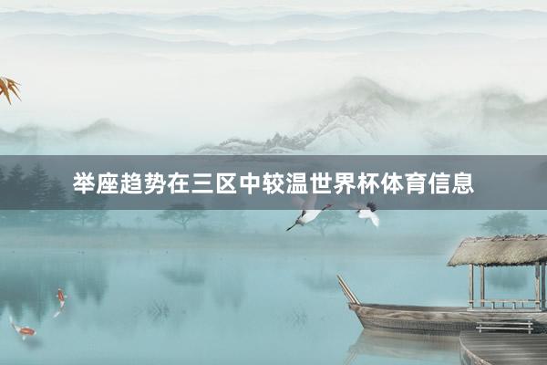举座趋势在三区中较温世界杯体育信息