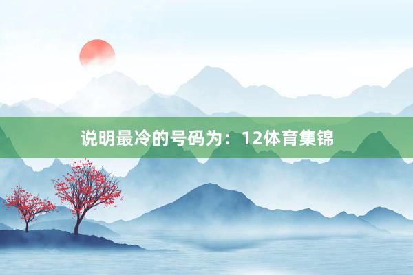 说明最冷的号码为：12体育集锦