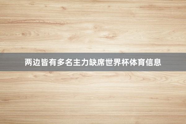 两边皆有多名主力缺席世界杯体育信息