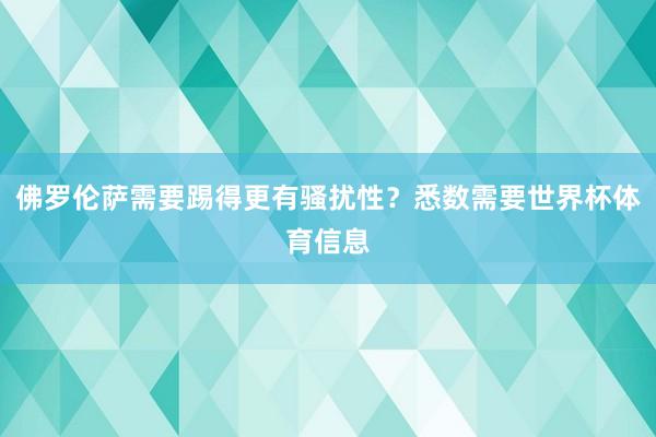 佛罗伦萨需要踢得更有骚扰性？悉数需要世界杯体育信息