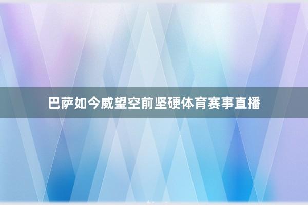 巴萨如今威望空前坚硬体育赛事直播