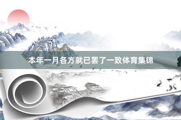 本年一月各方就已罢了一致体育集锦
