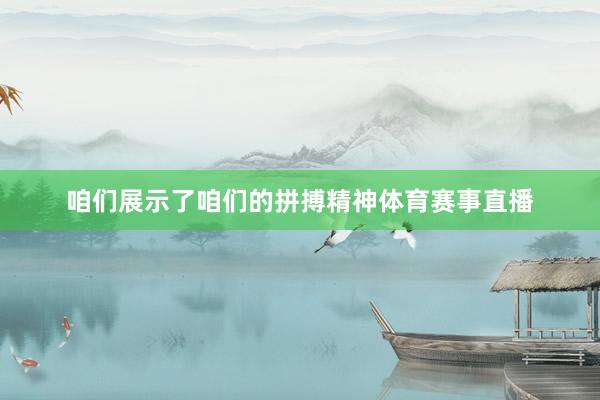 咱们展示了咱们的拼搏精神体育赛事直播