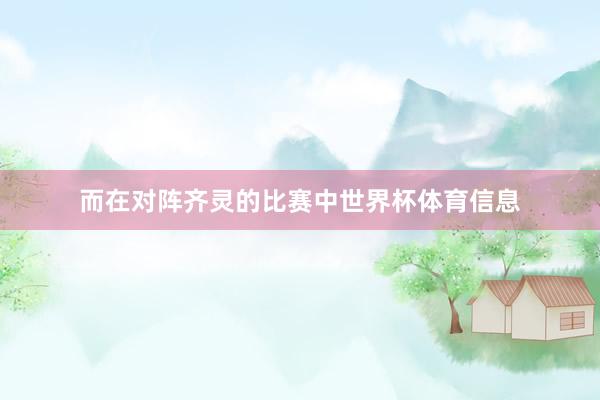 而在对阵齐灵的比赛中世界杯体育信息