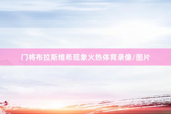 门将布拉斯维希现象火热体育录像/图片