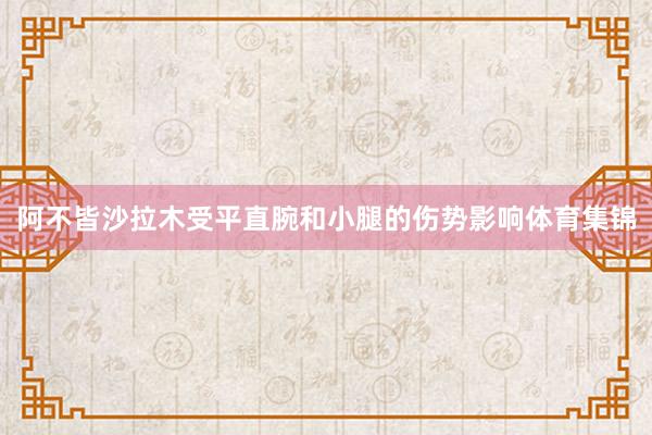 阿不皆沙拉木受平直腕和小腿的伤势影响体育集锦