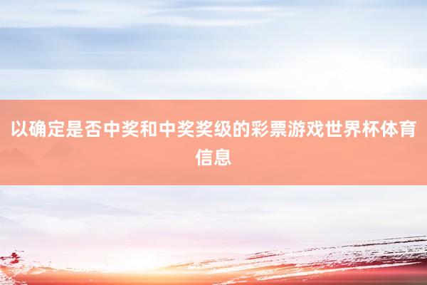 以确定是否中奖和中奖奖级的彩票游戏世界杯体育信息