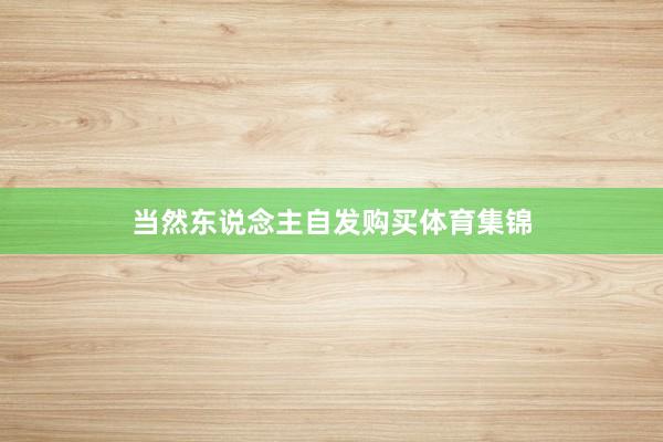 当然东说念主自发购买体育集锦