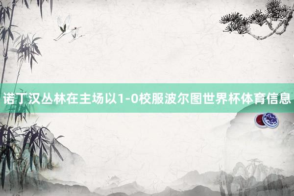 诺丁汉丛林在主场以1-0校服波尔图世界杯体育信息