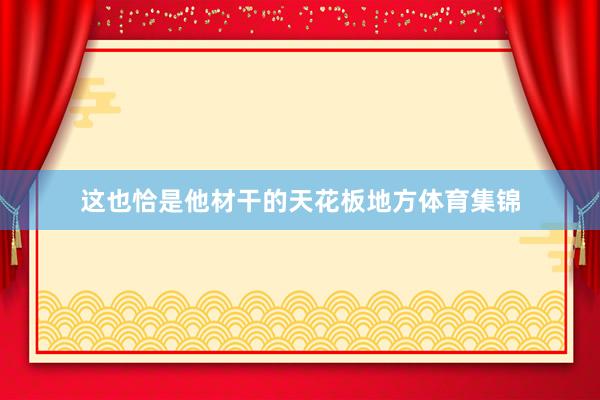 这也恰是他材干的天花板地方体育集锦