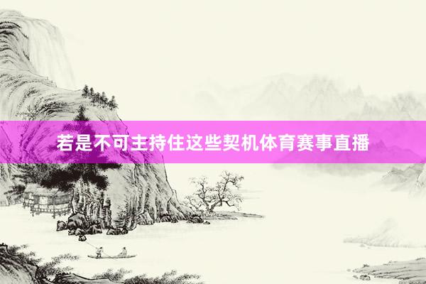 若是不可主持住这些契机体育赛事直播