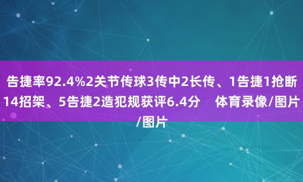 告捷率92.4%2关节传球3传中2长传、1告捷1抢断14招架、5告捷2造犯规获评6.4分    体育录像/图片