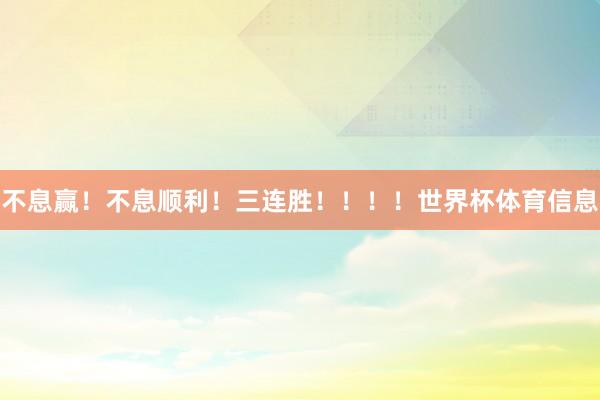 不息赢！不息顺利！三连胜！！！！世界杯体育信息