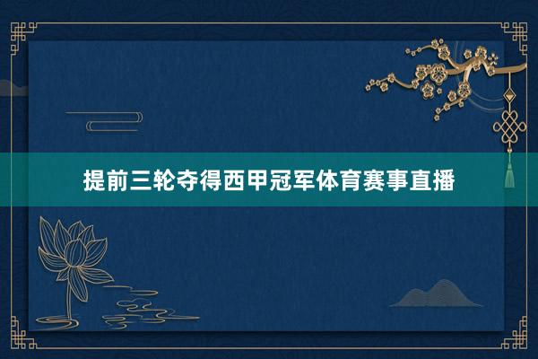 提前三轮夺得西甲冠军体育赛事直播