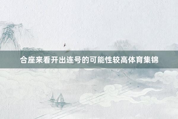 合座来看开出连号的可能性较高体育集锦