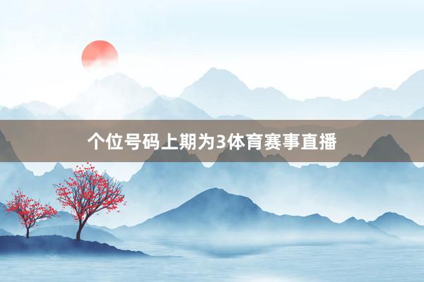 个位号码上期为3体育赛事直播
