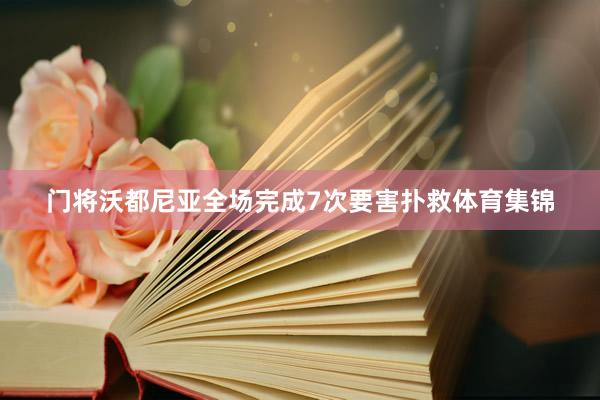 门将沃都尼亚全场完成7次要害扑救体育集锦